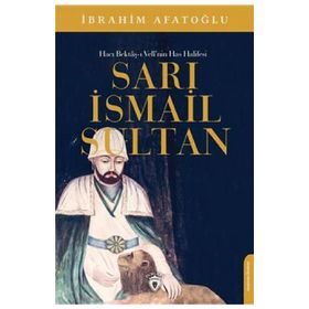 Sarı İsmail Sultan - Hacı Bektaş-ı Veli'nin Has Halifesi İbrahim Afatoğlu