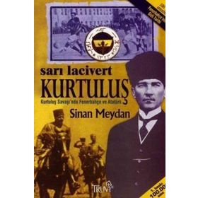 Sarı Lacivert Kurtuluş; Kurtuluş Savaşında Fenerbahçe Ve Atatürk - Sinan Meydan