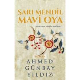 Sarı Mendil Mavi Oya - Sevdanın Ateşle İmtihanı / Ahmed Günbay Yıldız / Timaş Yayınları