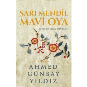 Sarı Mendil Mavi Oya - Sevdanın Ateşle İmtihanı / Ahmed Günbay Yıldız / Timaş Yayınları