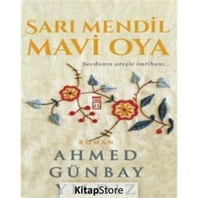 Sarı Mendil Mavi Oya - Sevdanın Ateşle İmtihanı / Ahmed Günbay Yıldız / Timaş Yayınları