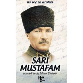 SARI MUSTAFAM ATATÜRK'ÜN AZ BILINEN YÖNLERİ - ALI GÜLER
