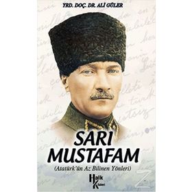SARI MUSTAFAM ATATÜRK'ÜN AZ BILINEN YÖNLERİ - ALI GÜLER