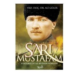 SARI MUSTAFAM ATATÜRK'ÜN AZ BILINEN YÖNLERİ - ALI GÜLER
