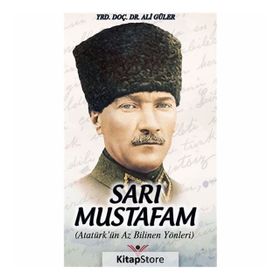 SARI MUSTAFAM ATATÜRK'ÜN AZ BILINEN YÖNLERİ - ALI GÜLER