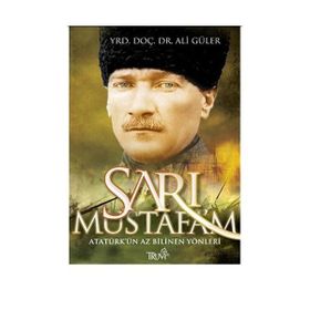 SARI MUSTAFAM ATATÜRK'ÜN AZ BILINEN YÖNLERİ - ALI GÜLER