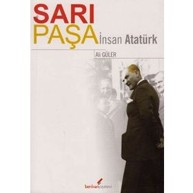 SARI PAŞA İNSAN ATATÜRK - ALI GÜLER