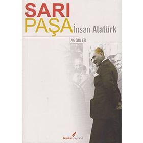 SARI PAŞA İNSAN ATATÜRK - ALI GÜLER