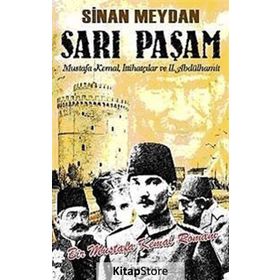 SARI PAŞAM MUSTAFA KEMAL, İTTİHATÇILAR VE 2. ABDÜLHAMİT - SINAN MEYDAN