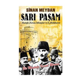 SARI PAŞAM MUSTAFA KEMAL, İTTİHATÇILAR VE 2. ABDÜLHAMİT - SINAN MEYDAN