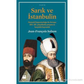 SARIK VE İSTANBULIN OSMANLI İMPARATORLUĞU ILE AVRUPA: XIV-XX. YÜZYILLARDA ÇATIŞMA VE KARŞILIKLI HAYRANLIK - JEAN-FRANÇOIS SOLNON