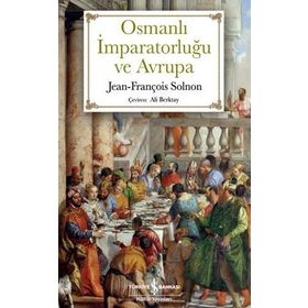 SARIK VE İSTANBULIN OSMANLI İMPARATORLUĞU ILE AVRUPA: XIV-XX. YÜZYILLARDA ÇATIŞMA VE KARŞILIKLI HAYRANLIK - JEAN-FRANÇOIS SOLNON