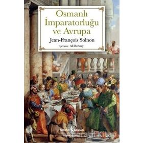 SARIK VE İSTANBULIN OSMANLI İMPARATORLUĞU ILE AVRUPA: XIV-XX. YÜZYILLARDA ÇATIŞMA VE KARŞILIKLI HAYRANLIK - JEAN-FRANÇOIS SOLNON