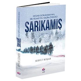 Sarıkamış - Hesabı Sorulamayan Bir Felaketin Hazin Öyküsü - Servet Koşar