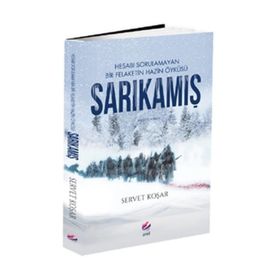 Sarıkamış - Hesabı Sorulamayan Bir Felaketin Hazin Öyküsü - Servet Koşar