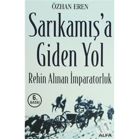SARIKAMIŞ'A GIDEN YOL REHIN ALINAN İMPARATORLUK - ÖZHAN EREN