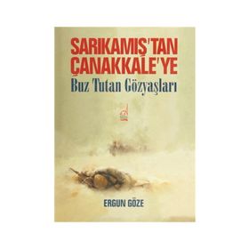 Sarıkamış'tan Çanakkale'ye Buz Tutan Göz Yaşları - Ergun Göze