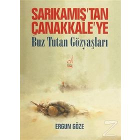 Sarıkamış'tan Çanakkale'ye Buz Tutan Göz Yaşları - Ergun Göze