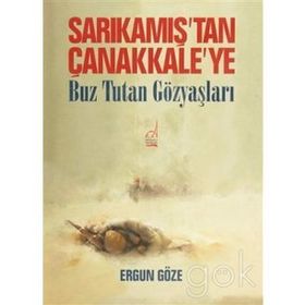 Sarıkamış'tan Çanakkale'ye Buz Tutan Göz Yaşları - Ergun Göze