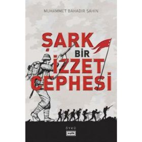 Şark Bir İzzet Cephesi - Muhammet Bahadır Şahin