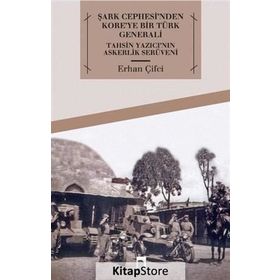 Şark Cephesi'nden Kore'ye Bir Türk Generali Tahsin Yazıcı'nın Askerlik Serüveni - Erhan Çifci