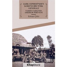 Şark Cephesi'nden Kore'ye Bir Türk Generali Tahsin Yazıcı'nın Askerlik Serüveni - Erhan Çifci