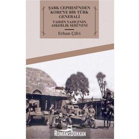 Şark Cephesi'nden Kore'ye Bir Türk Generali Tahsin Yazıcı'nın Askerlik Serüveni - Erhan Çifci