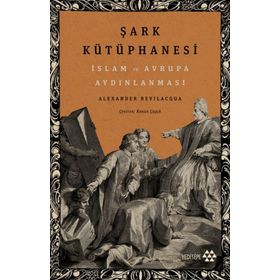 Şark Kütüphanesi & İslam ve Avrupa Aydınlanması - Alexander Bevilacqua
