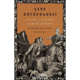 Şark Kütüphanesi & İslam ve Avrupa Aydınlanması - Alexander Bevilacqua