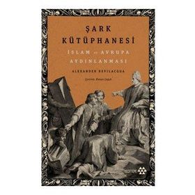 Şark Kütüphanesi & İslam ve Avrupa Aydınlanması - Alexander Bevilacqua