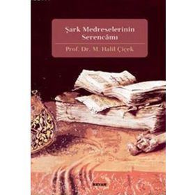 ŞARK MEDRESELERININ SERENCAMI - M. HALIL ÇİÇEK