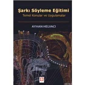 ŞARKI SÖYLEME EĞİTİMİ TEMEL KONULAR VE UYGULAMALAR - AYHAN HELVACI