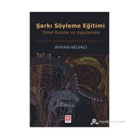 ŞARKI SÖYLEME EĞİTİMİ TEMEL KONULAR VE UYGULAMALAR - AYHAN HELVACI
