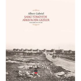 Şarki Türkiyede Arkeolojik Geziler - Albert Gabriel