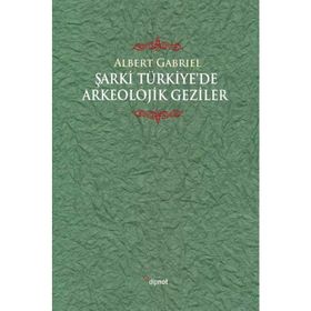 Şarki Türkiyede Arkeolojik Geziler - Albert Gabriel