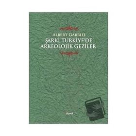 Şarki Türkiyede Arkeolojik Geziler - Albert Gabriel