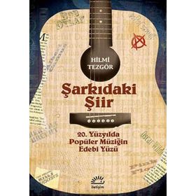 ŞARKIDAKİ ŞİİR 20. YÜZYILDA POPÜLER MÜZİĞİN EDEBI YÜZÜ - HILMI TEZGÖR