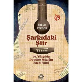 ŞARKIDAKİ ŞİİR 20. YÜZYILDA POPÜLER MÜZİĞİN EDEBI YÜZÜ - HILMI TEZGÖR