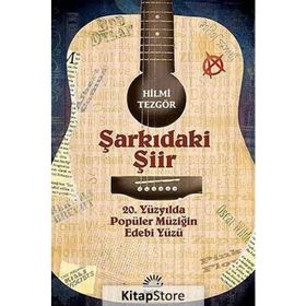ŞARKIDAKİ ŞİİR 20. YÜZYILDA POPÜLER MÜZİĞİN EDEBI YÜZÜ - HILMI TEZGÖR