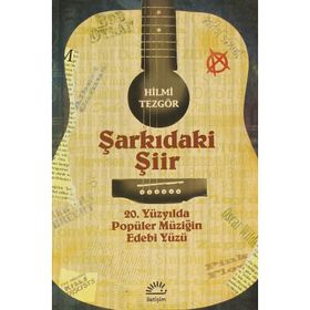 ŞARKIDAKİ ŞİİR 20. YÜZYILDA POPÜLER MÜZİĞİN EDEBI YÜZÜ - HILMI TEZGÖR