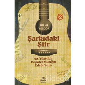 ŞARKIDAKİ ŞİİR 20. YÜZYILDA POPÜLER MÜZİĞİN EDEBI YÜZÜ - HILMI TEZGÖR