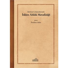 Şarkiyat Çalışmalarında İslam Ahlak Metafiziği - Endülüs Yayınları