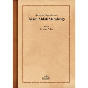 Şarkiyat Çalışmalarında İslam Ahlak Metafiziği - Endülüs Yayınları