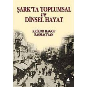 ŞARK'TA TOPLUMSAL VE DINSEL HAYAT - KRIKOR HAGOP BASMACIYAN