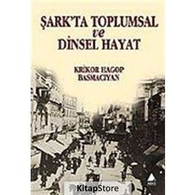 ŞARK'TA TOPLUMSAL VE DINSEL HAYAT - KRIKOR HAGOP BASMACIYAN