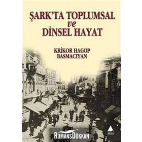 ŞARK'TA TOPLUMSAL VE DINSEL HAYAT - KRIKOR HAGOP BASMACIYAN
