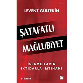 Şatafatlı Mağlubiyet İslamcıların İktidarla İmtihanı - Levent Gültekin