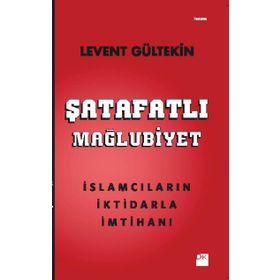Şatafatlı Mağlubiyet İslamcıların İktidarla İmtihanı - Levent Gültekin