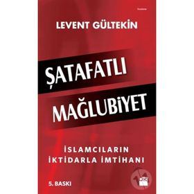 Şatafatlı Mağlubiyet İslamcıların İktidarla İmtihanı - Levent Gültekin