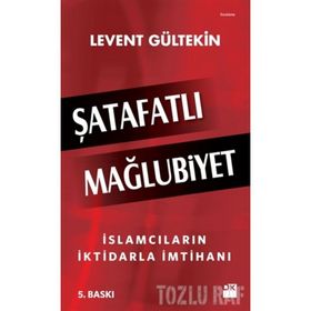 Şatafatlı Mağlubiyet İslamcıların İktidarla İmtihanı - Levent Gültekin